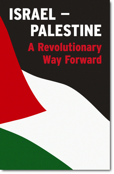 Israel-Palestine: A Revolutionary Way Forward – Marxist Books